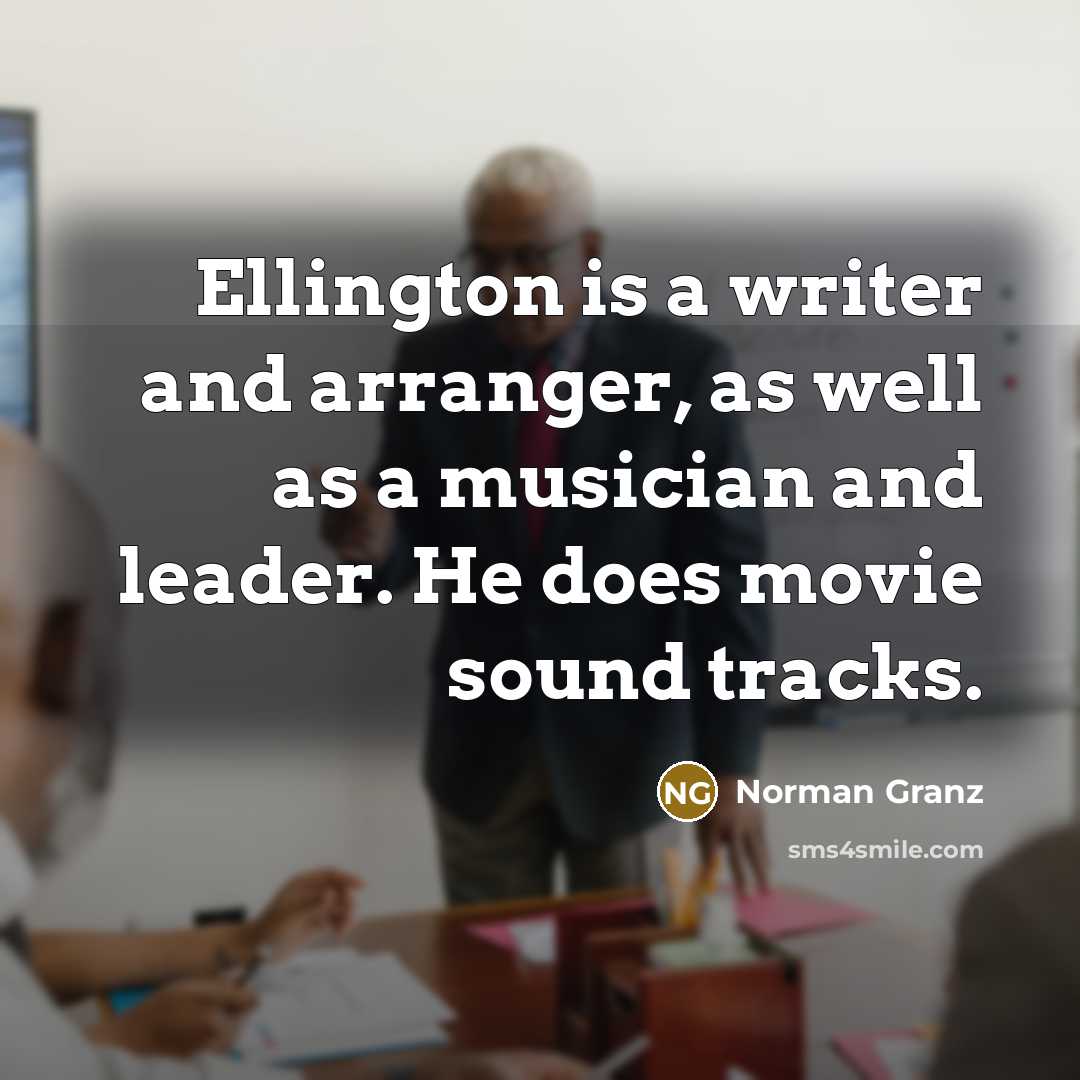 “Ellington is a writer and arranger, as well as a…” quote by Norman Granz