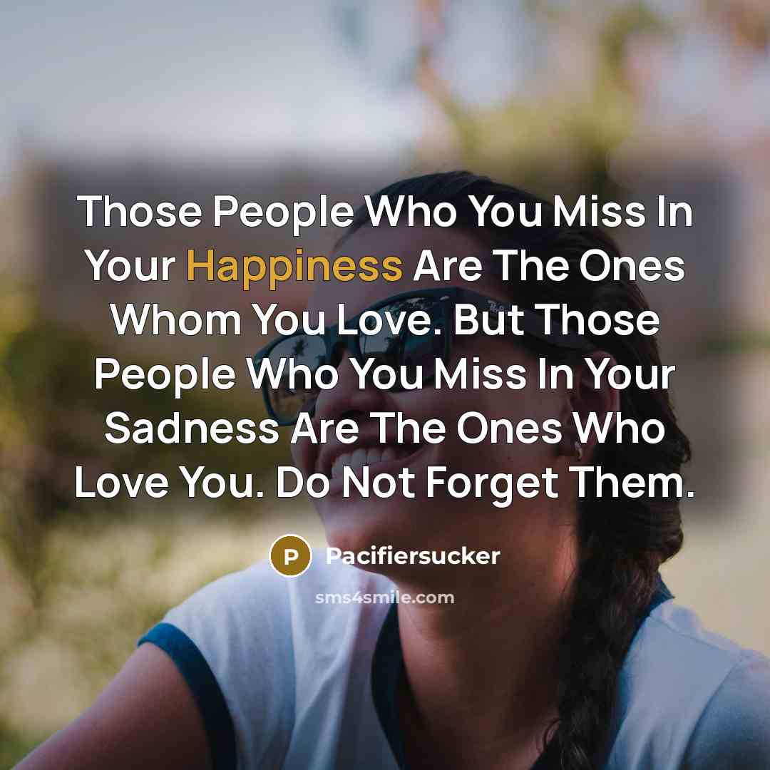 “Those People Who You Miss In Your Happiness Are The…” quote by Pacifiersucker