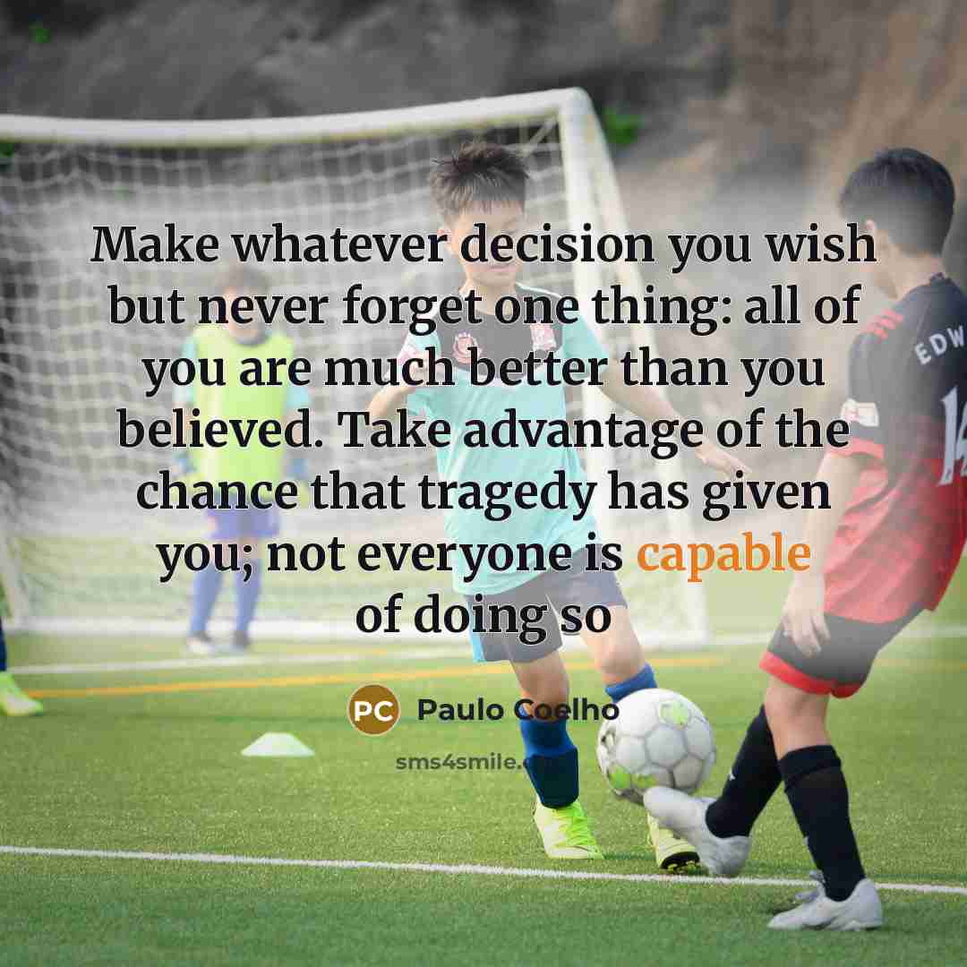 “Make whatever decision you wish but never forget one thing:…” quote by Paulo Coelho