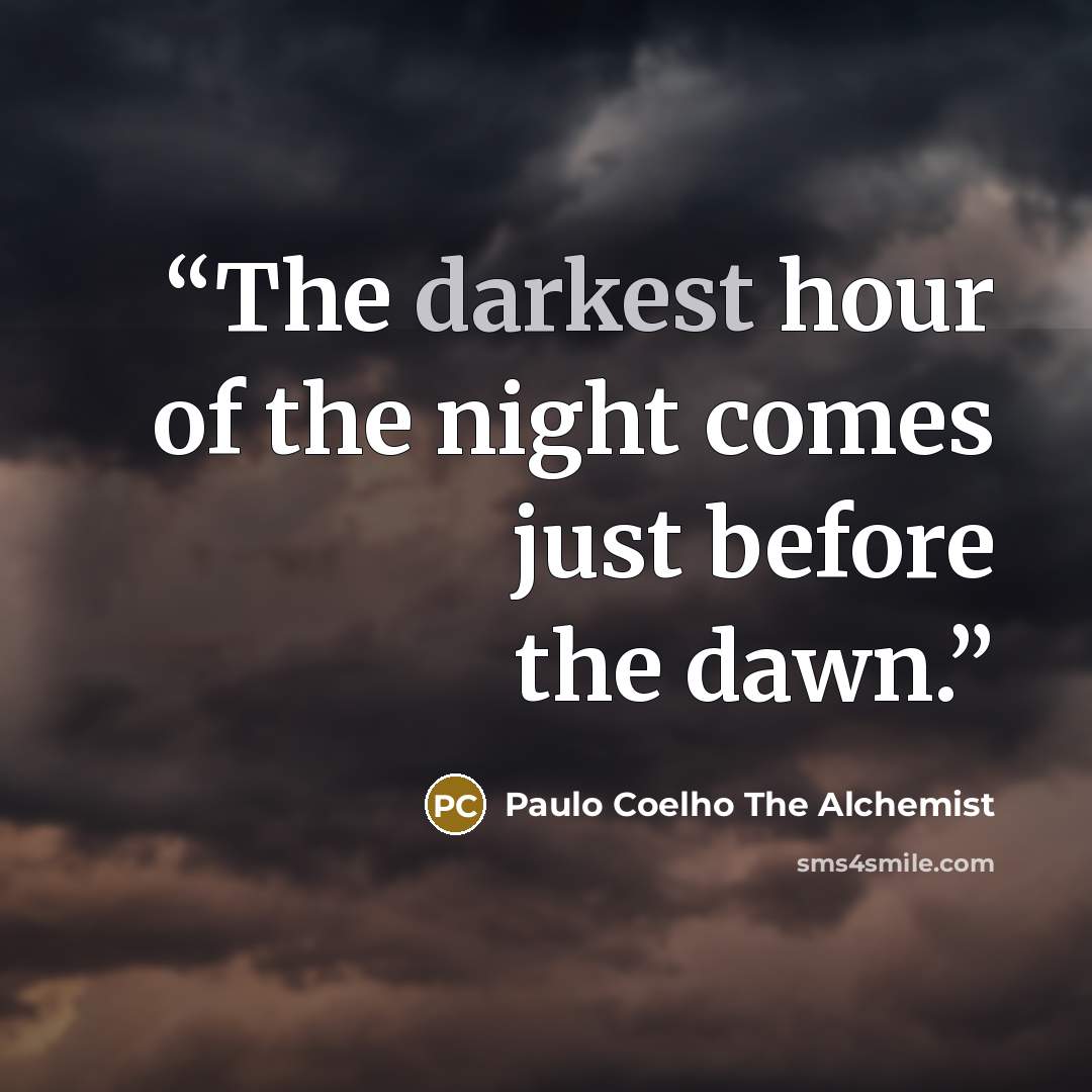 “The darkest hour of the night comes just before the dawn.” quote by Paulo Coelho The Alchemist