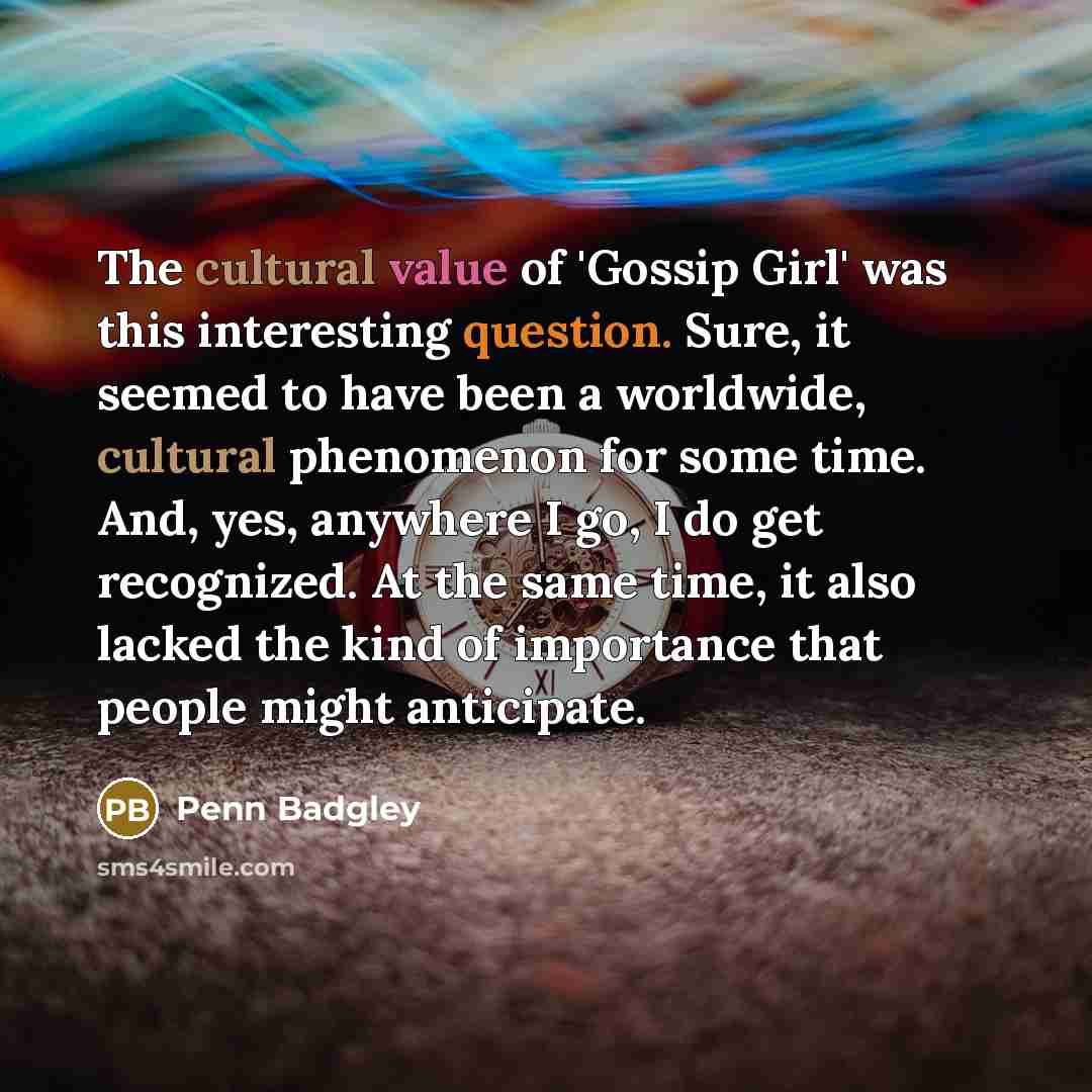 “The cultural value of 'Gossip Girl' was this interesting question.…” quote by Penn Badgley