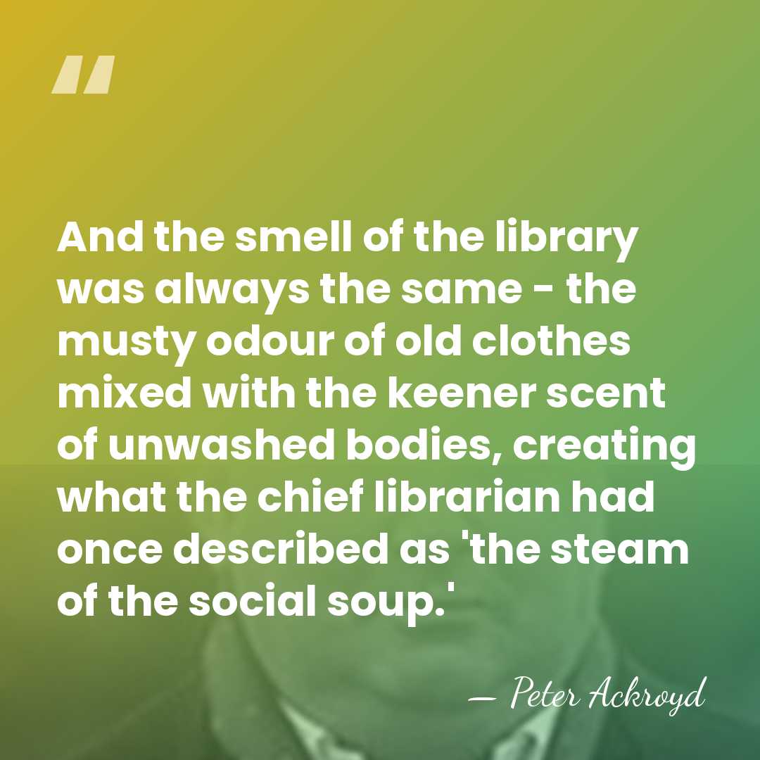 And the smell of the library was always the same - the&hellip; - Peter Ackroyd