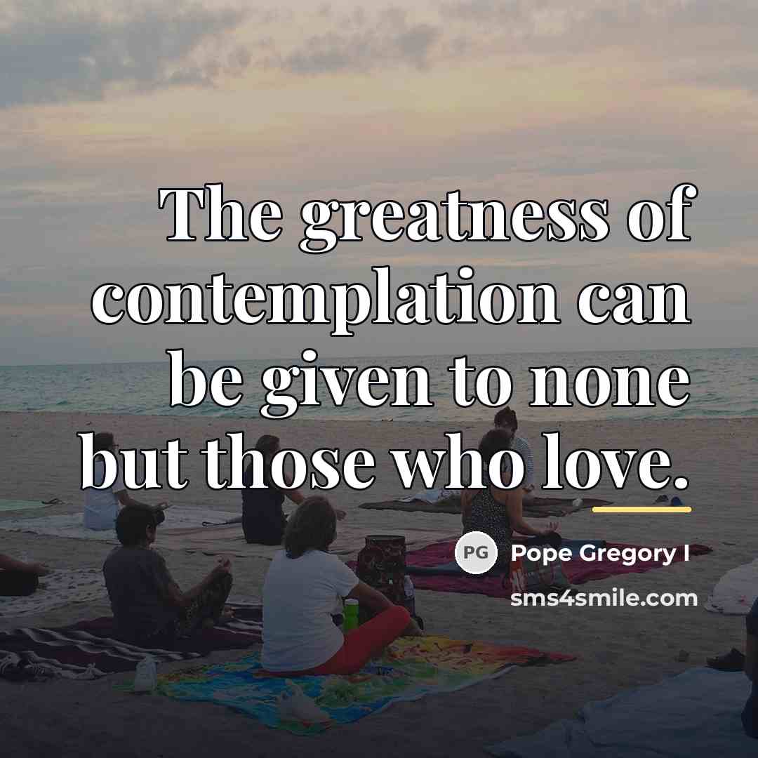 “The greatness of contemplation can be given to none but…” quote by Pope Gregory I