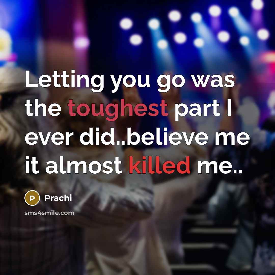 “Letting you go was the toughest part I ever did..believe me it almost killed me..” quote by Prachi