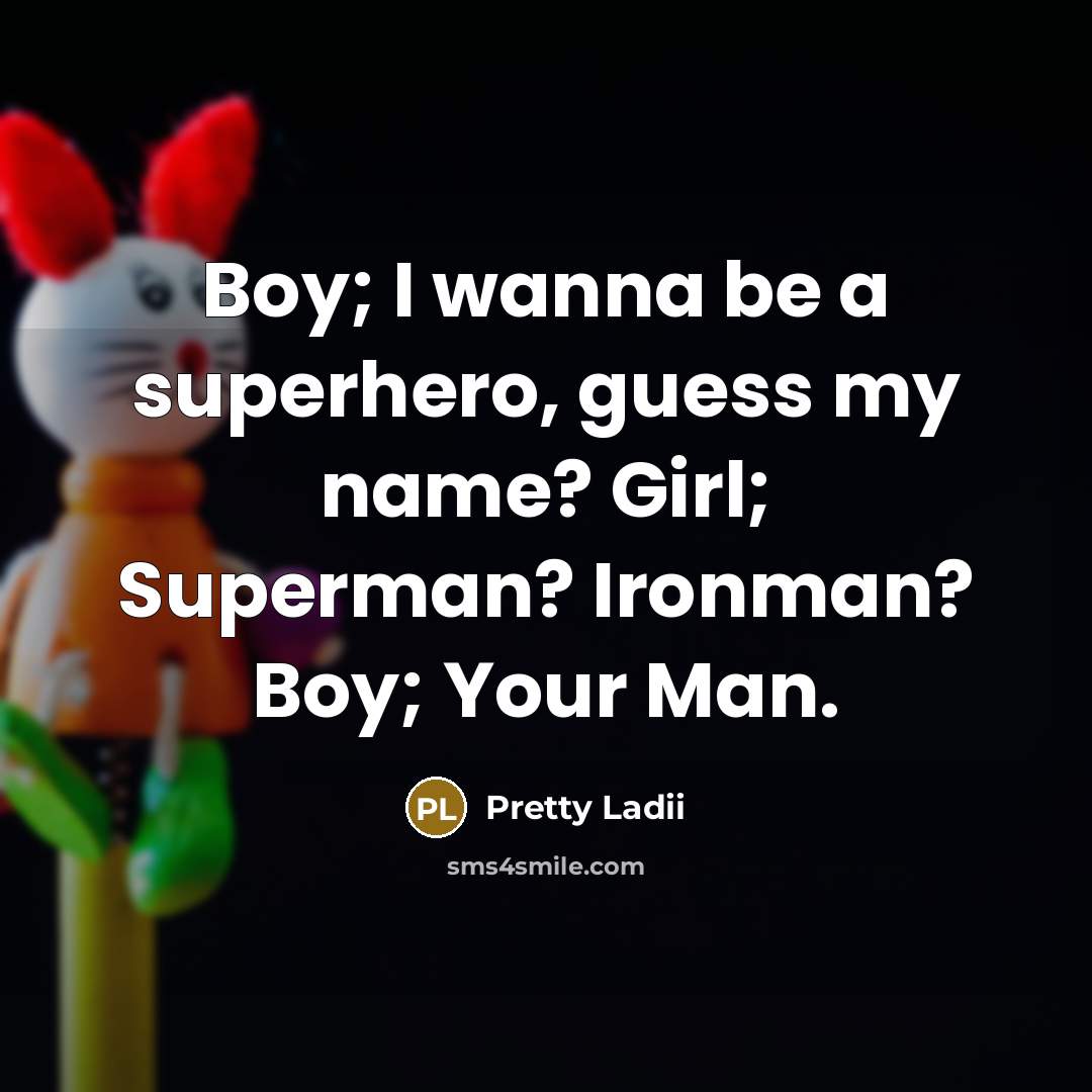“Boy; I wanna be a superhero, guess my name? Girl;…” quote by Pretty Ladii