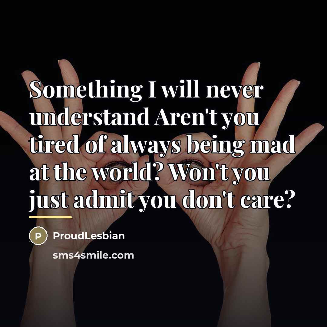 “Something I will never understand Aren't you tired of always…” quote by ProudLesbian