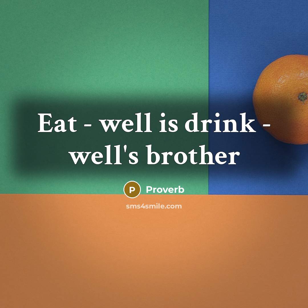 “Eat - well is drink - well's brother…” quote by Proverb