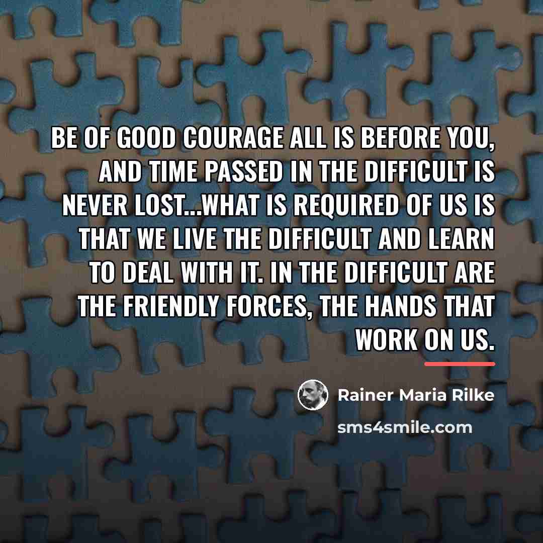 “Be of good courage all is before you, and time…” quote by Rainer Maria Rilke