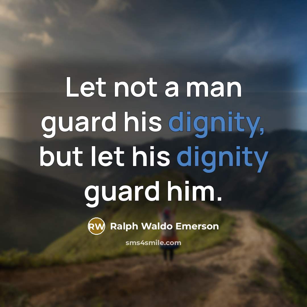 “Let not a man guard his dignity, but let his…” quote by Ralph Waldo Emerson