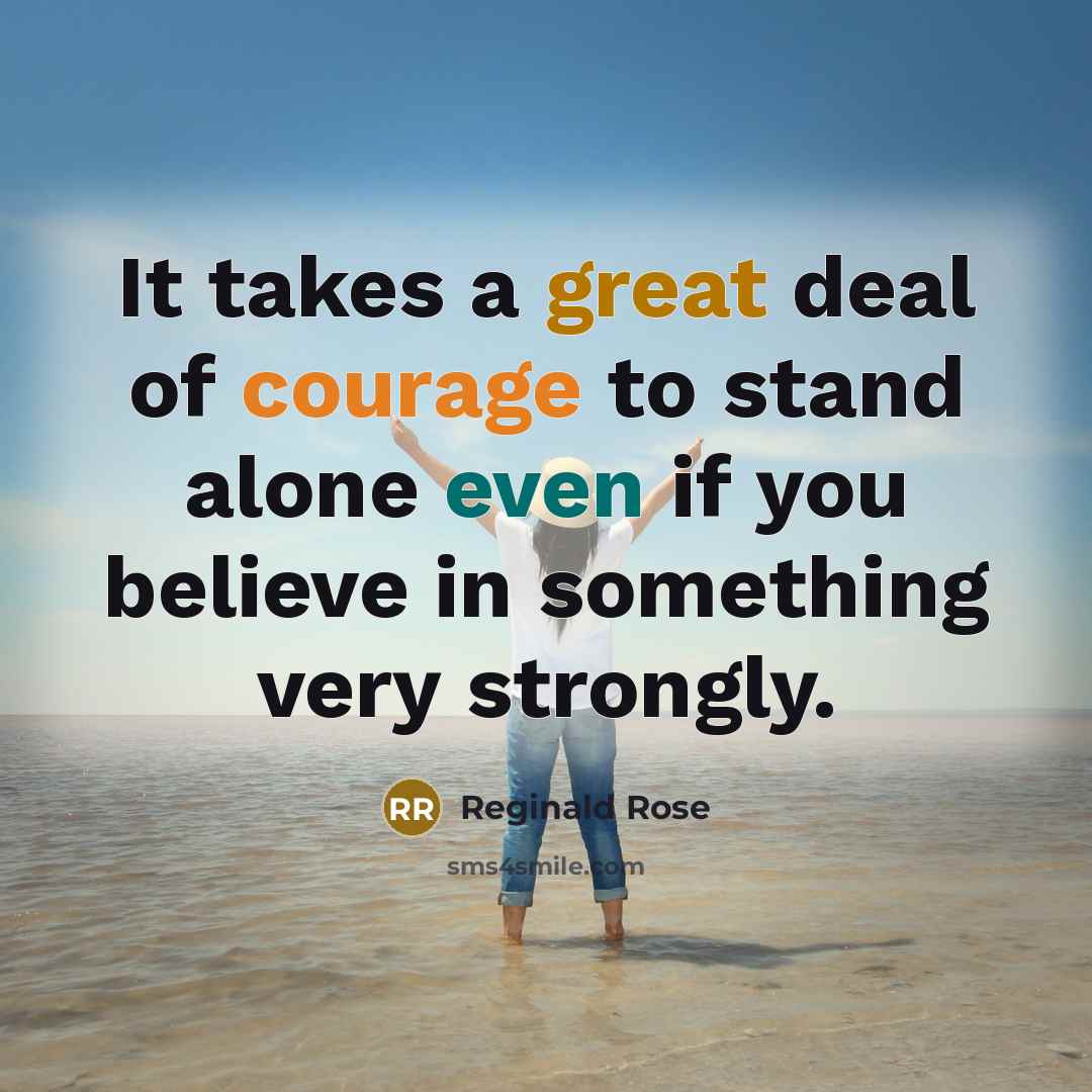 “It takes a great deal of courage to stand alone…” quote by Reginald Rose