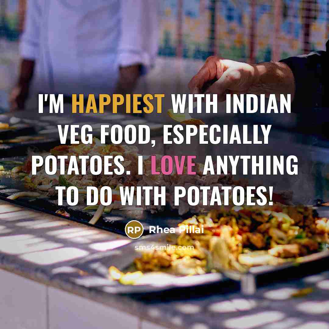 “I'm happiest with Indian veg food, especially potatoes. I love…” quote by Rhea Pillai