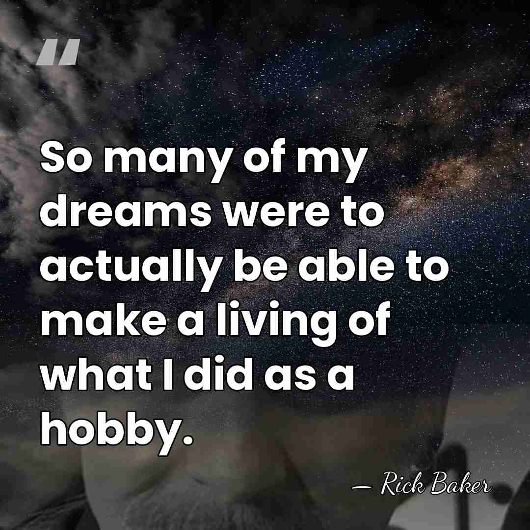 So many of my dreams were to actually be able to make&hellip; - Rick Baker