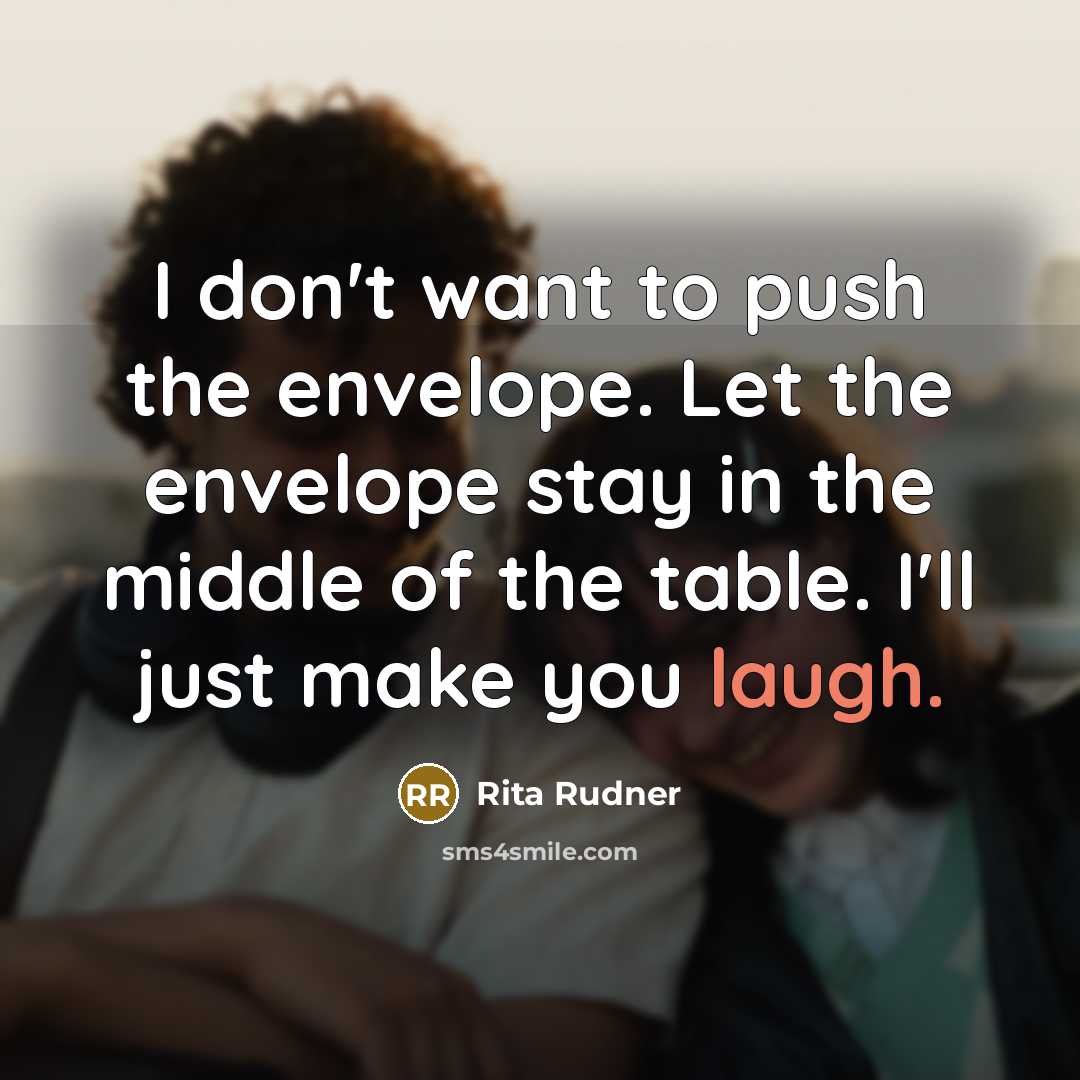 “I don't want to push the envelope. Let the envelope…” quote by Rita Rudner