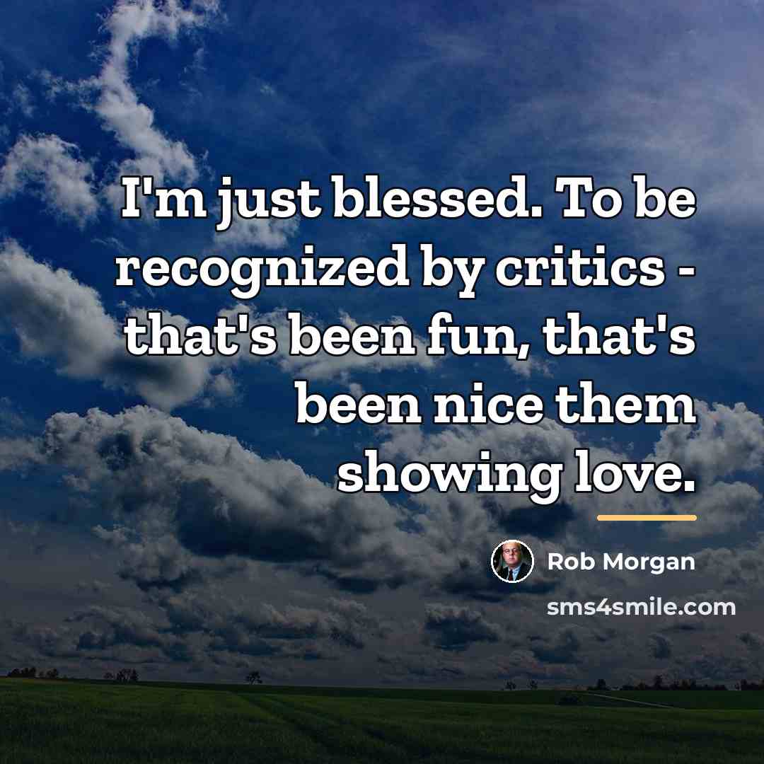 “I'm just blessed. To be recognized by critics - that's…” quote by Rob Morgan