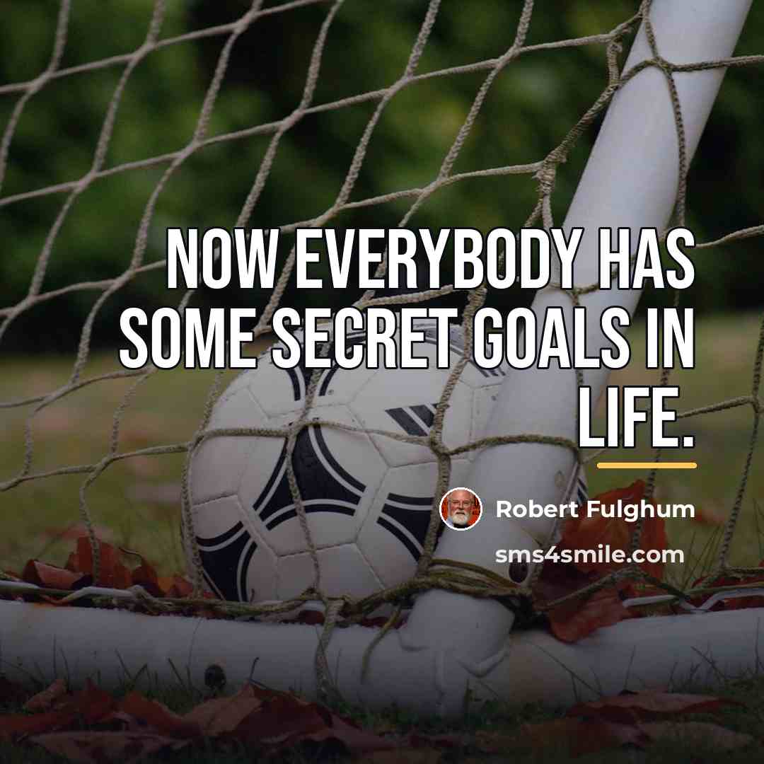 “Now everybody has some secret goals in life.…” quote by Robert Fulghum