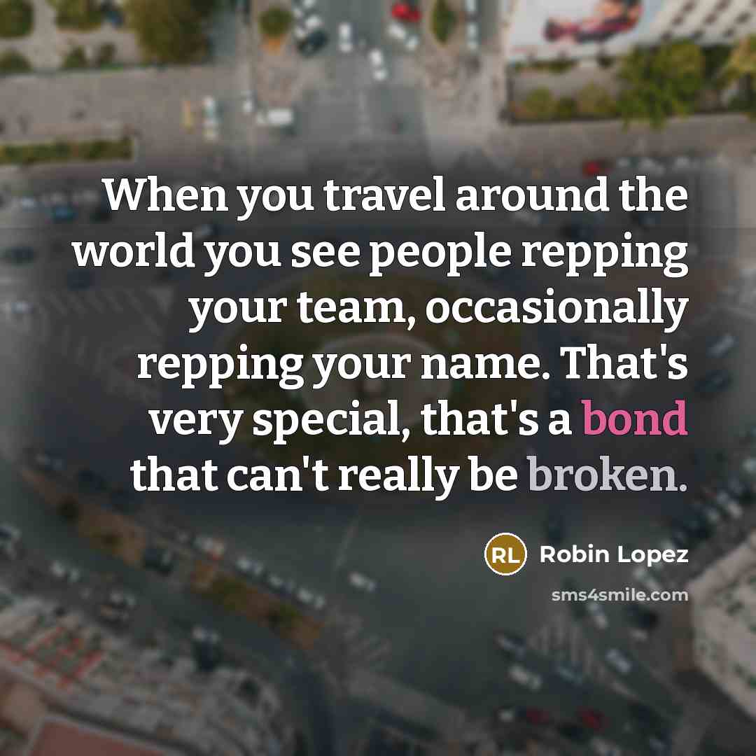 “When you travel around the world you see people repping…” quote by Robin Lopez