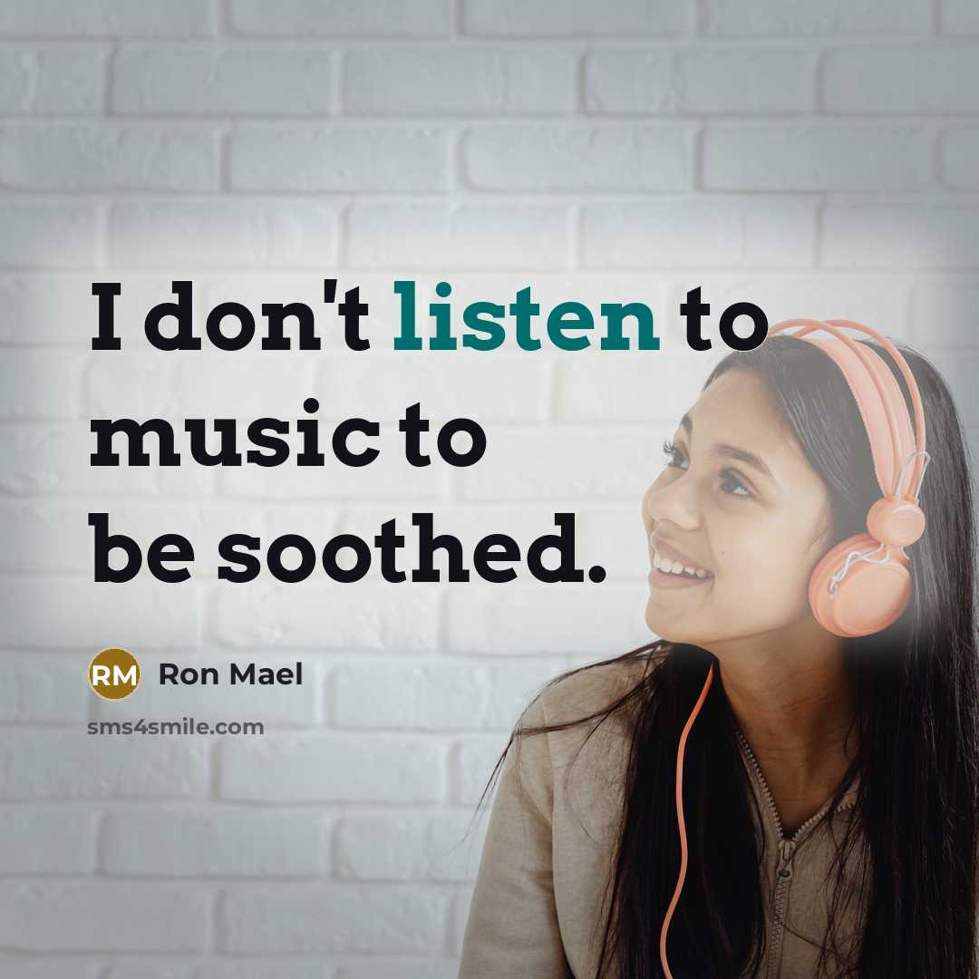 “I don't listen to music to be soothed.…” quote by Ron Mael