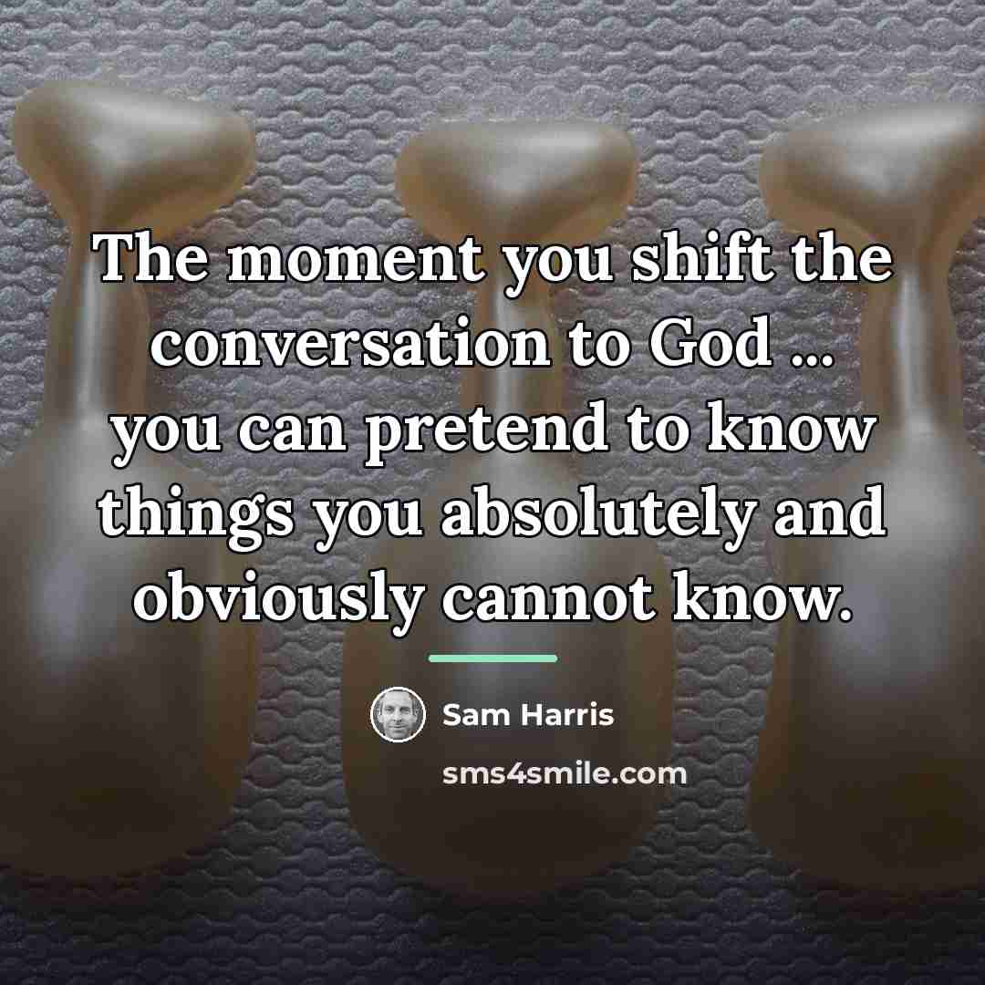 “The moment you shift the conversation to God ... you…” quote by Sam Harris
