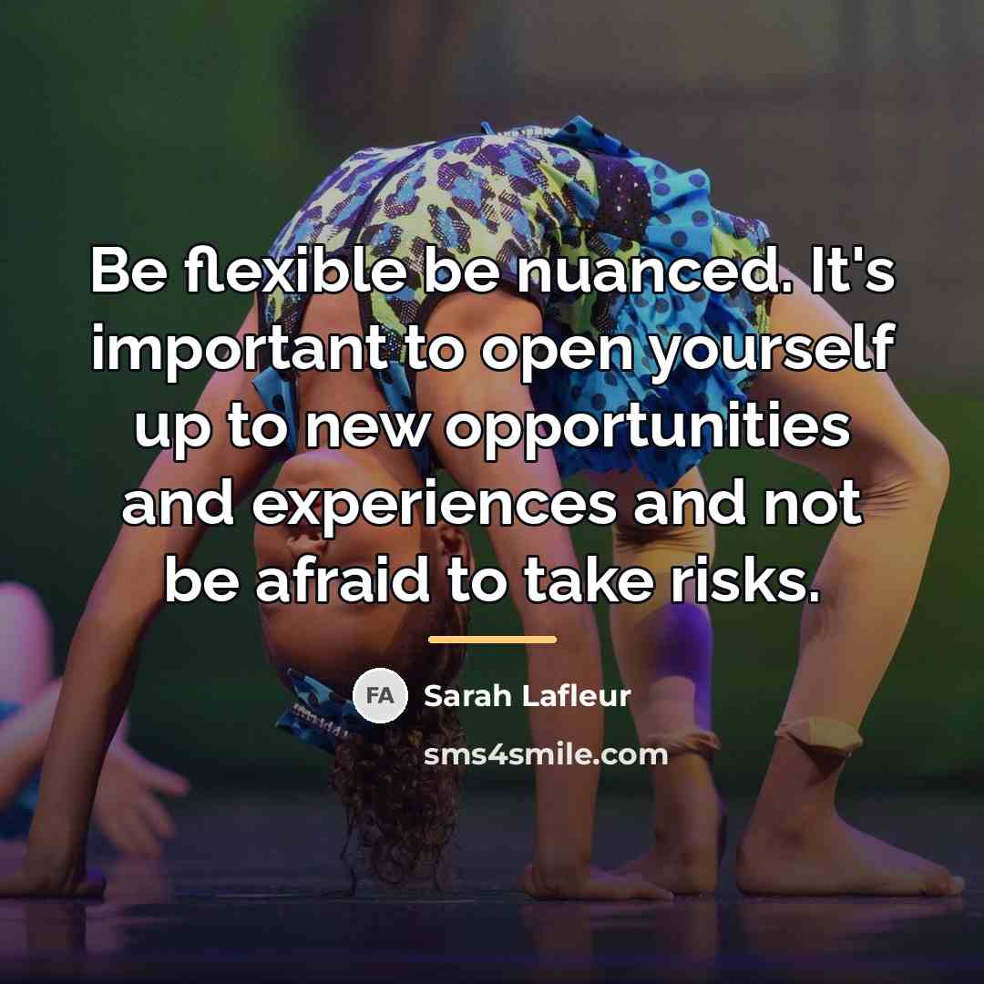 “Be flexible be nuanced. It's important to open yourself up…” quote by Sarah Lafleur