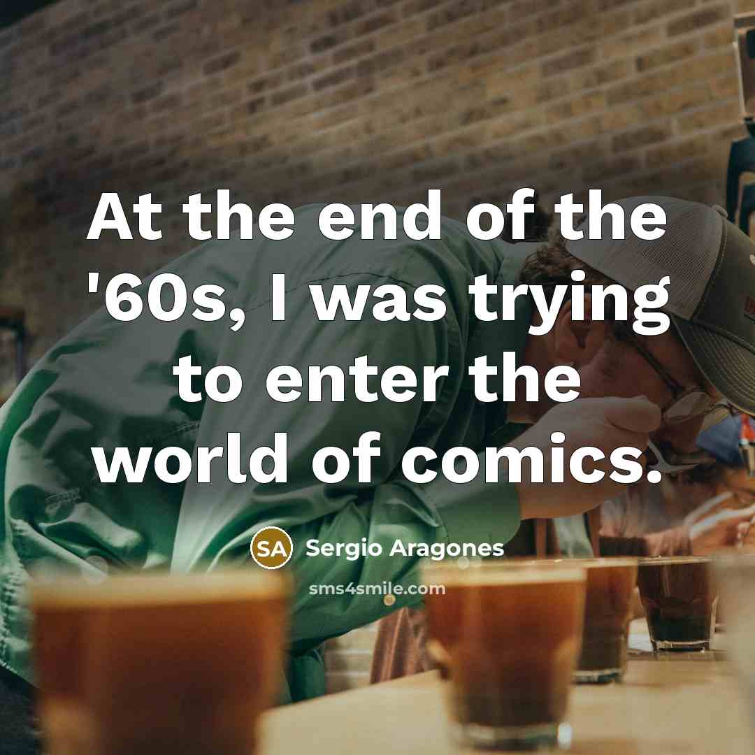 “At the end of the '60s, I was trying to…” quote by Sergio Aragones