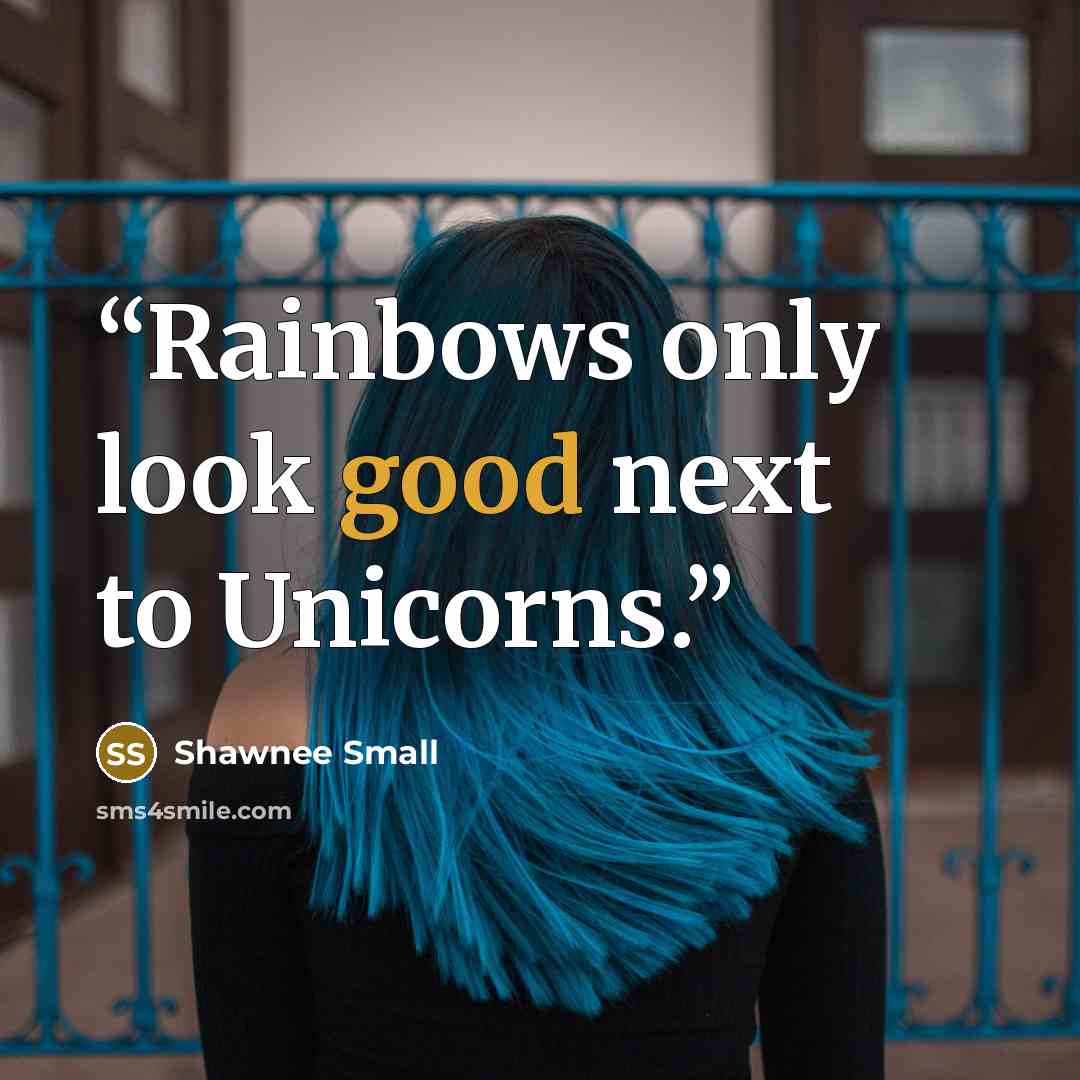 “Rainbows only look good next to Unicorns.” quote by Shawnee Small