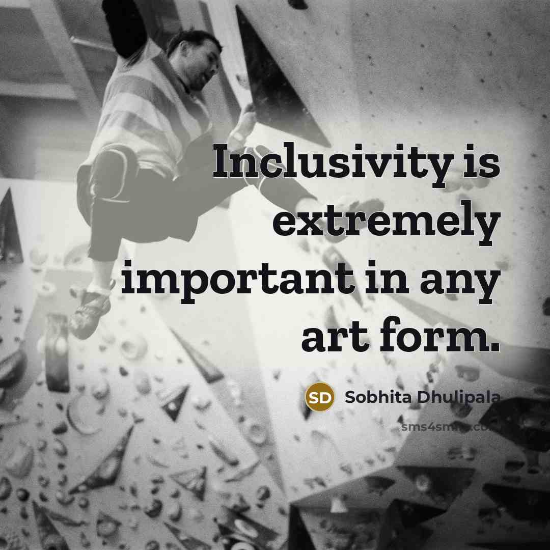 “Inclusivity is extremely important in any art form.…” quote by Sobhita Dhulipala