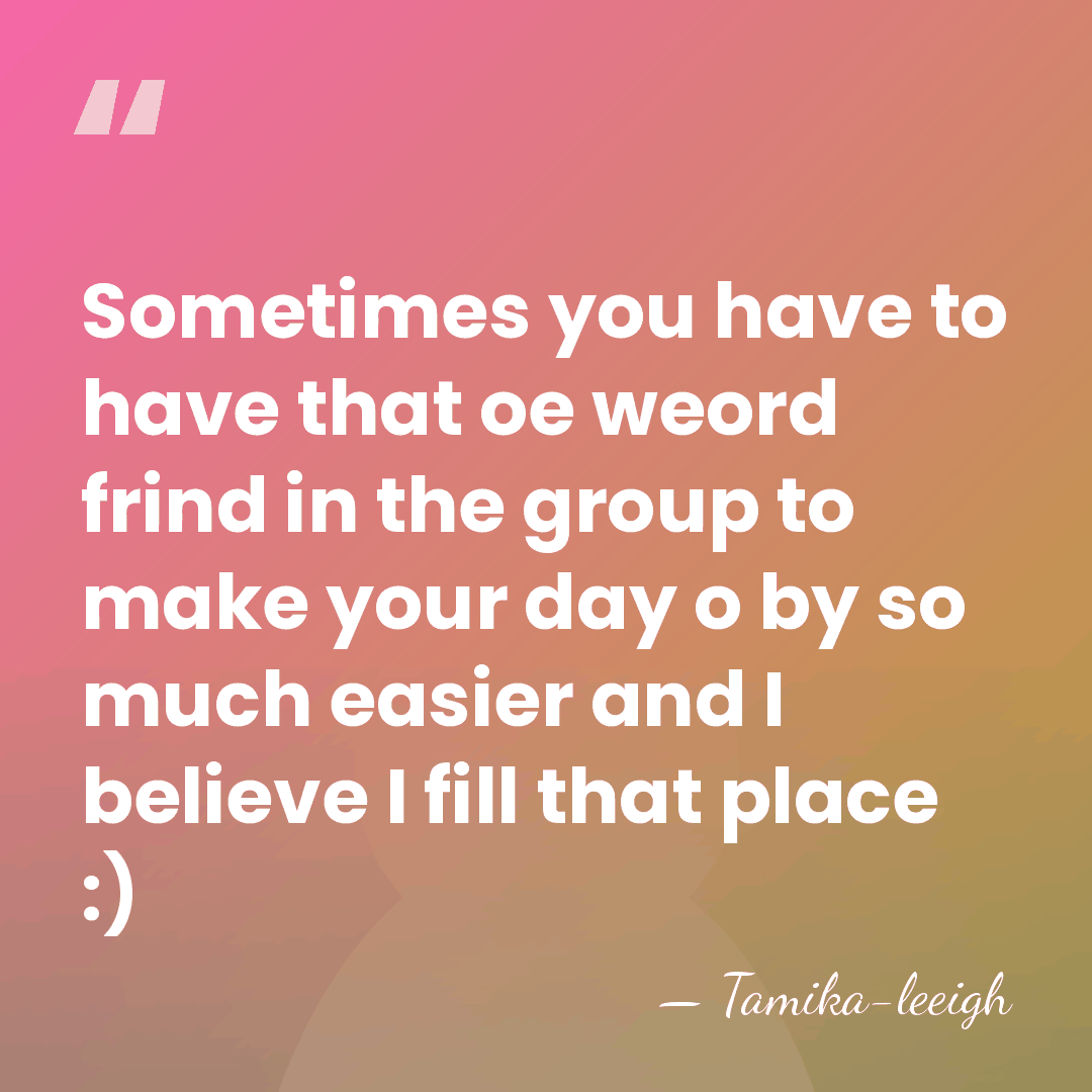 Sometimes you have to have that oe weord frind in the group&hellip; - Tamika-leeigh