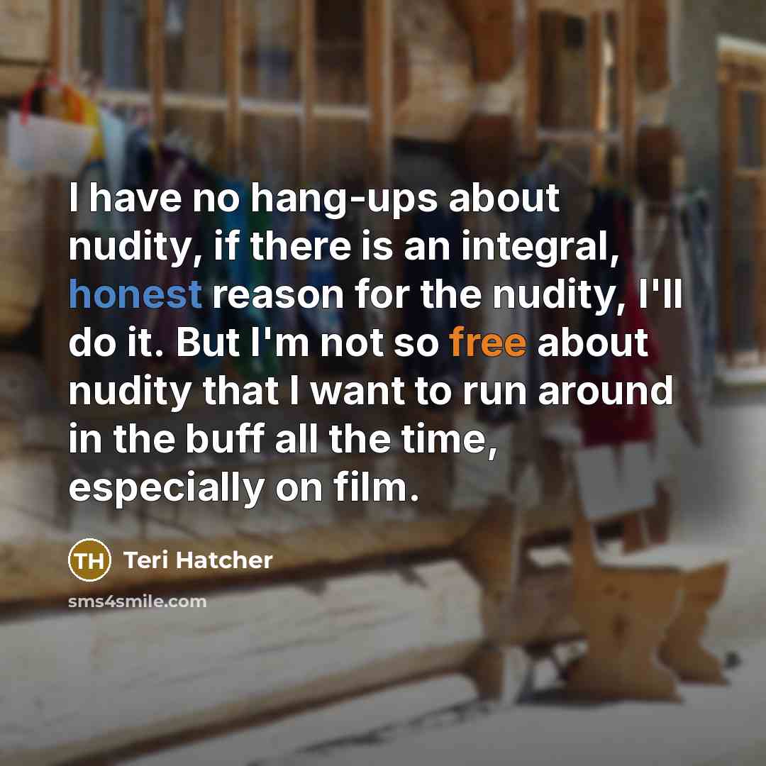 “I have no hang-ups about nudity, if there is an…” quote by Teri Hatcher