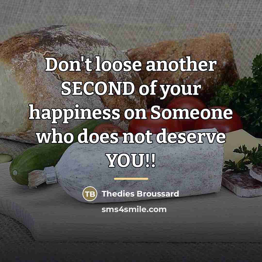 “Don't loose another SECOND of your happiness on Someone who…” quote by Thedies Broussard