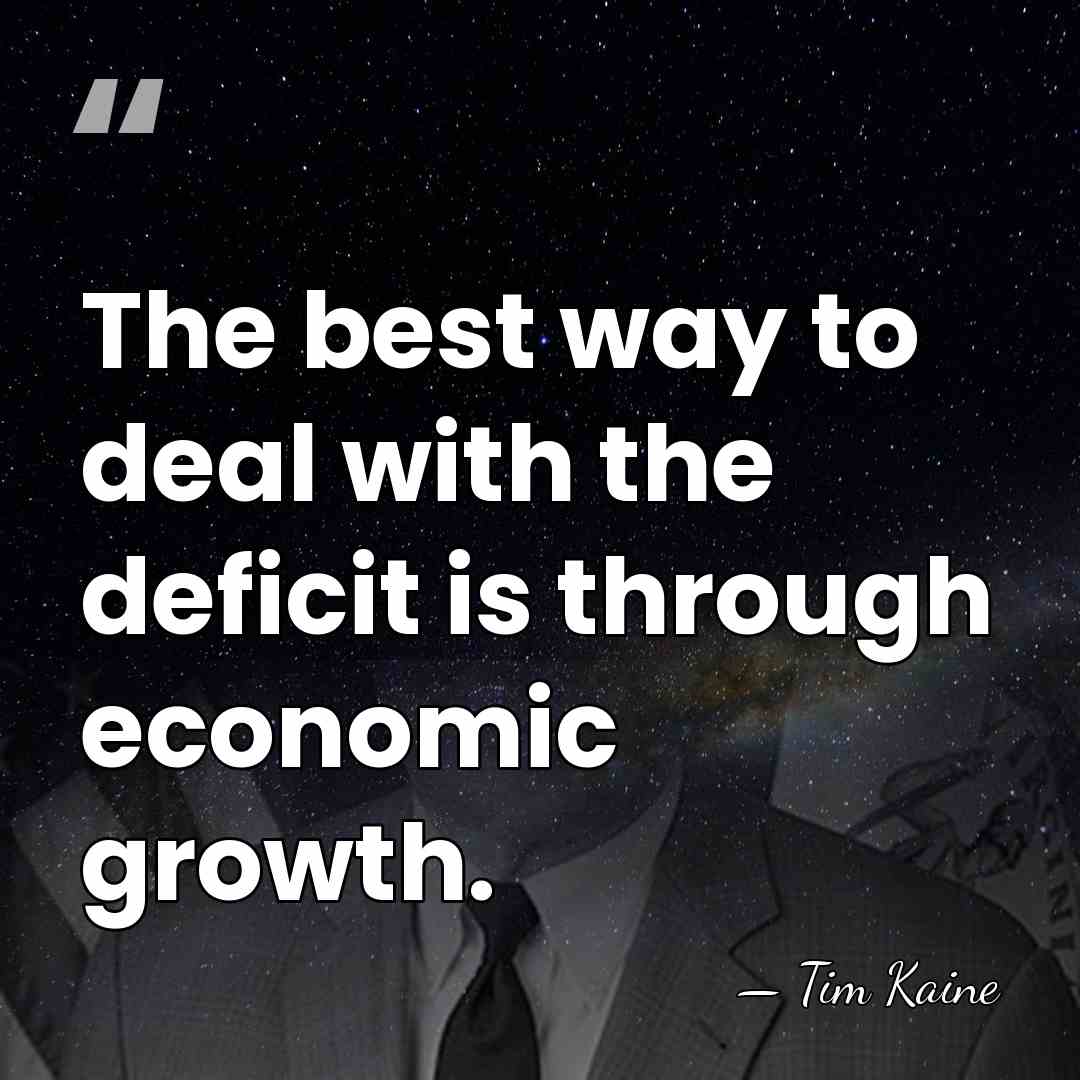 The best way to deal with the deficit is through economic growth. - Tim Kaine