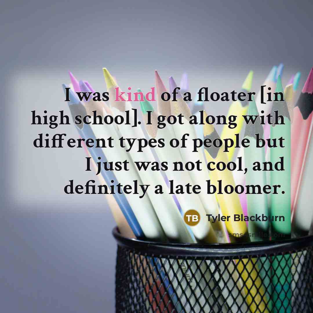 “I was kind of a floater [in high school]. I…” quote by Tyler Blackburn