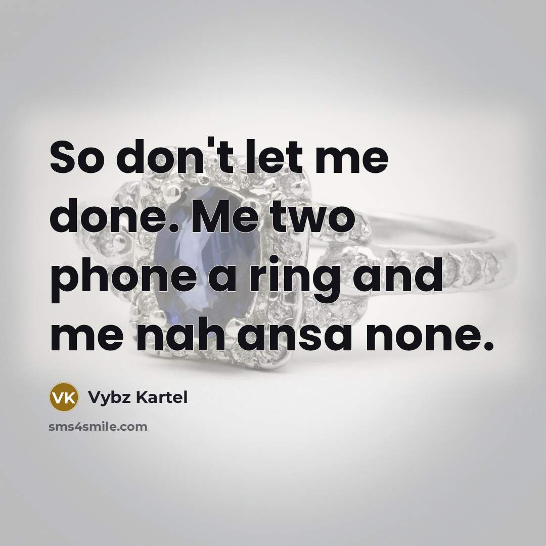 “So don't let me done. Me two phone a ring…” quote by Vybz Kartel