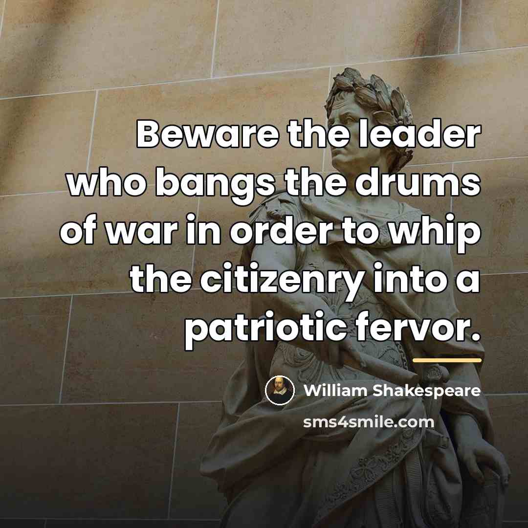 “Beware the leader who bangs the drums of war in…” quote by William Shakespeare