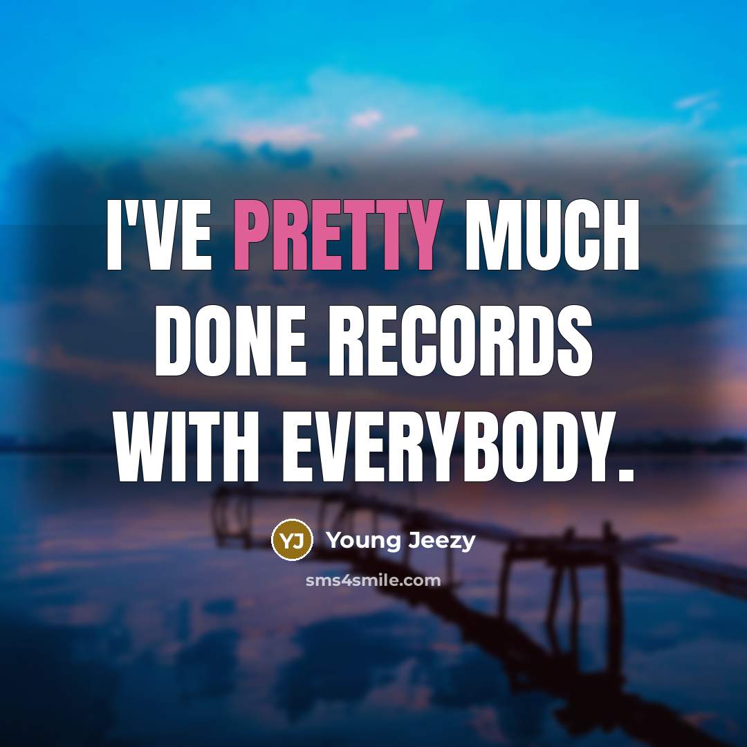“I've pretty much done records with everybody.…” quote by Young Jeezy