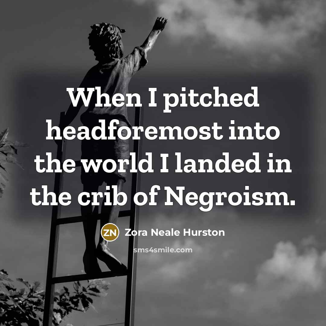 “When I pitched headforemost into the world I landed in…” quote by Zora Neale Hurston