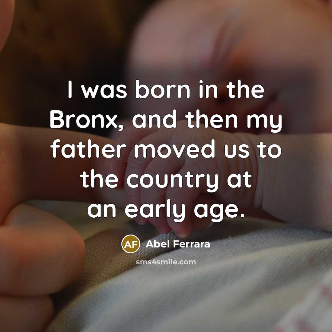 “I was born in the Bronx, and then my father…” quote by Abel Ferrara