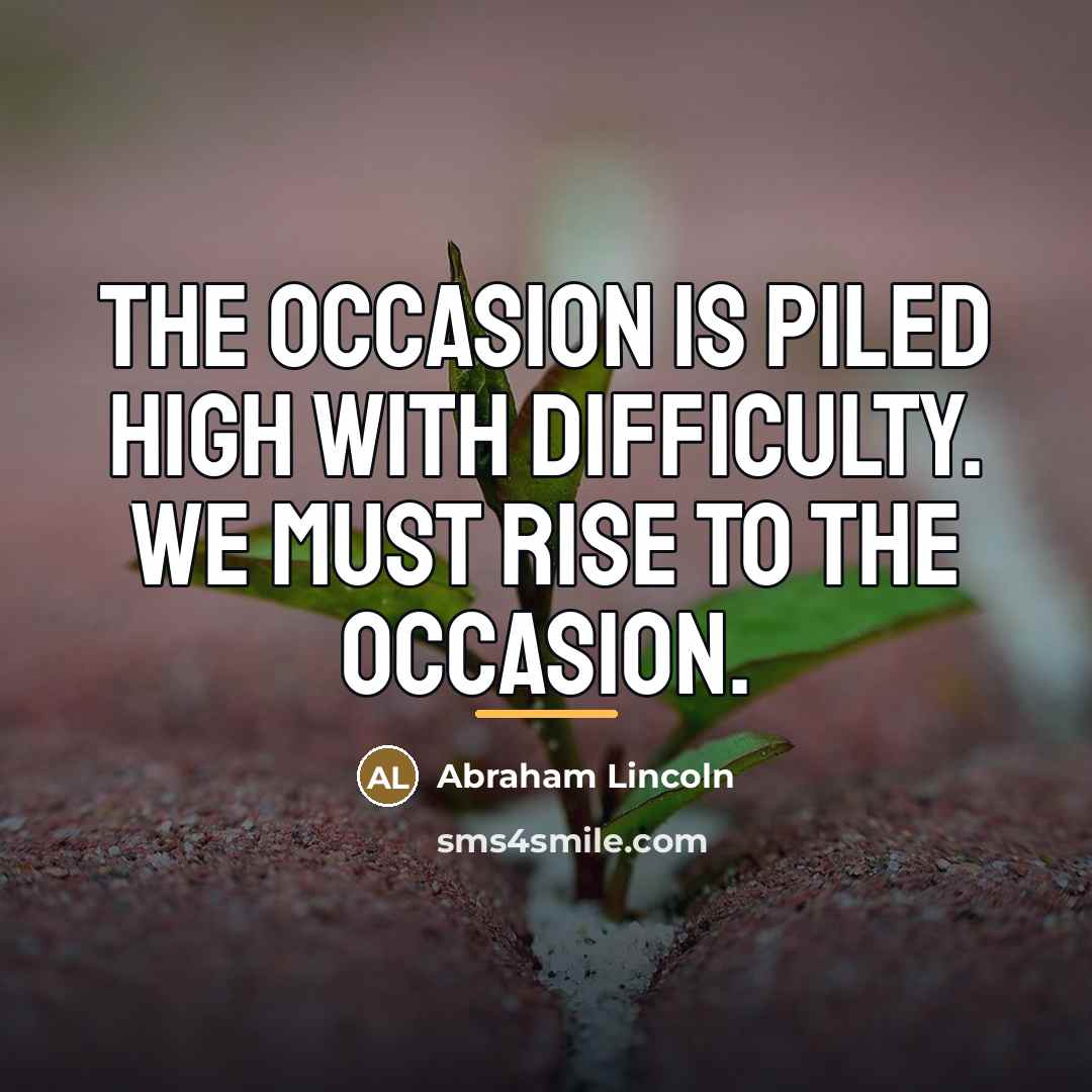 “The occasion is piled high with difficulty. We must rise…” quote by Abraham Lincoln