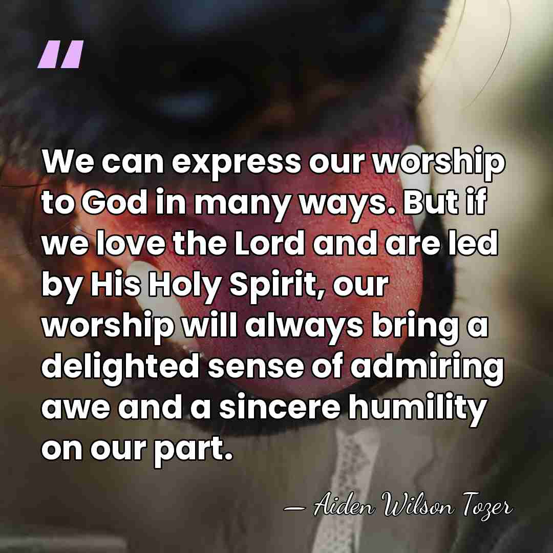 We can express our worship to God in many ways. But if&hellip; - Aiden Wilson Tozer