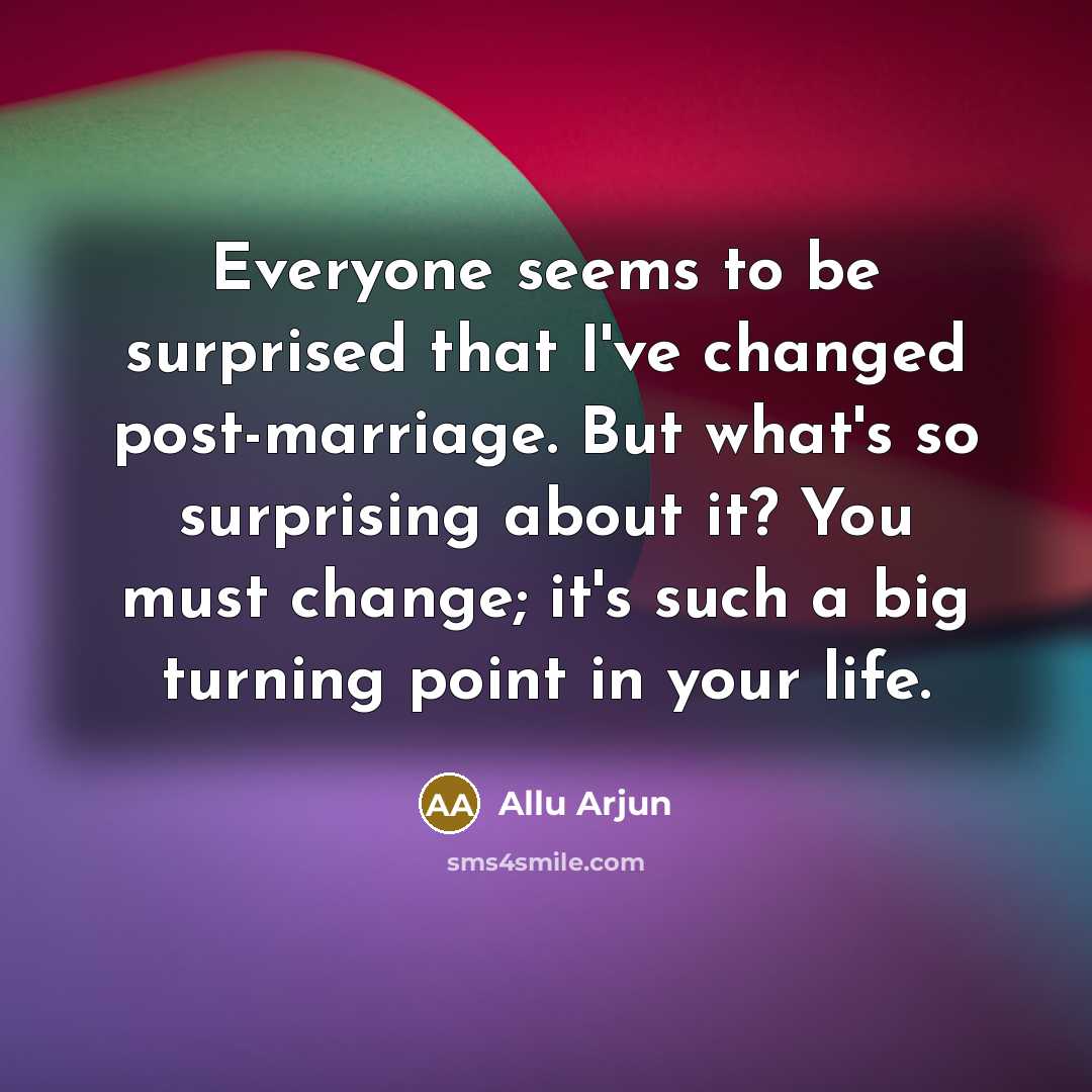 “Everyone seems to be surprised that I've changed post-marriage. But…” quote by Allu Arjun