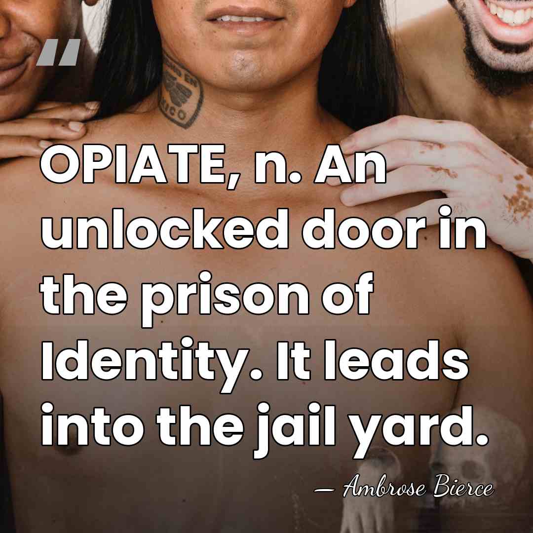 OPIATE, n. An unlocked door in the prison of Identity. It leads&hellip; - Ambrose Bierce
