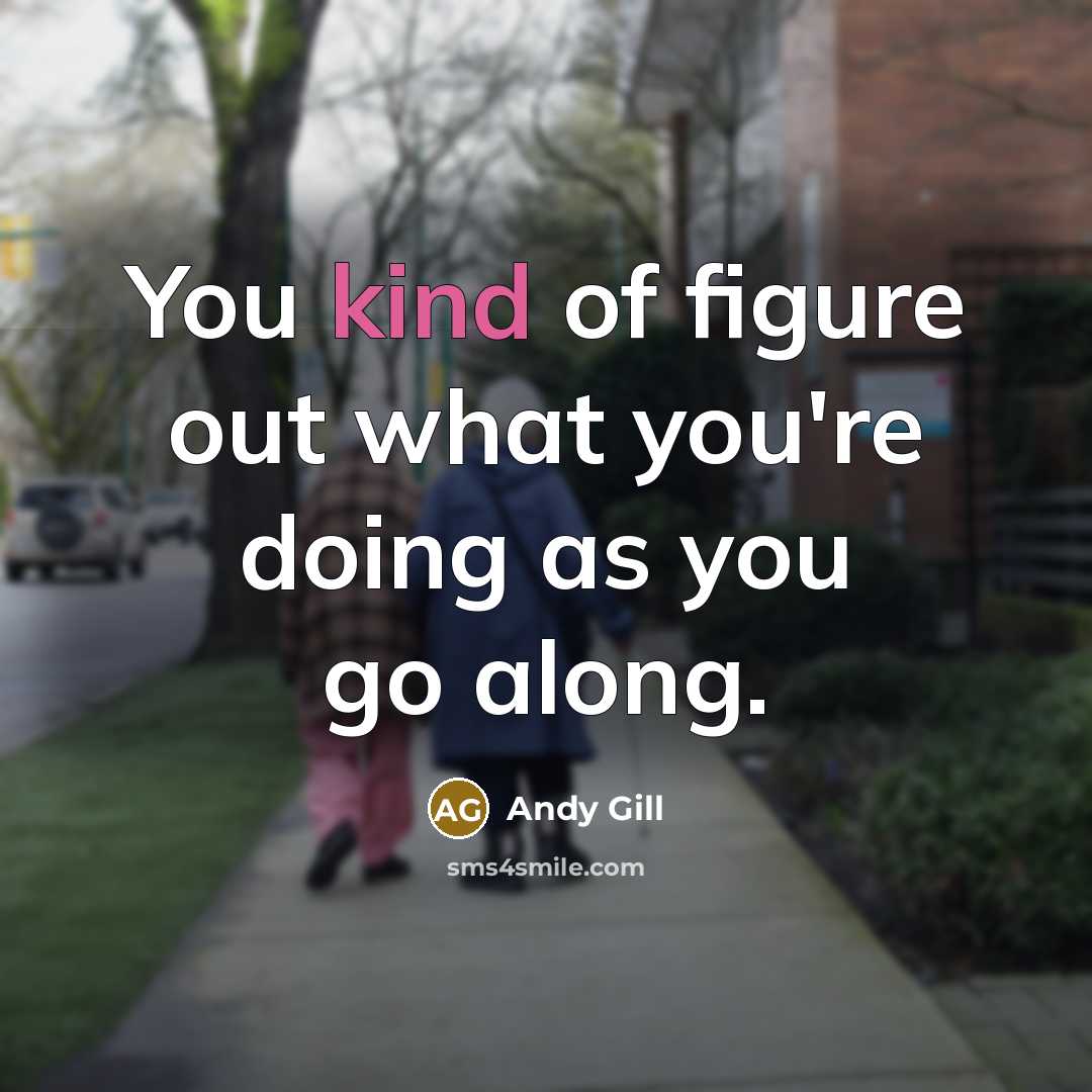 “You kind of figure out what you're doing as you go along.” quote by Andy Gill
