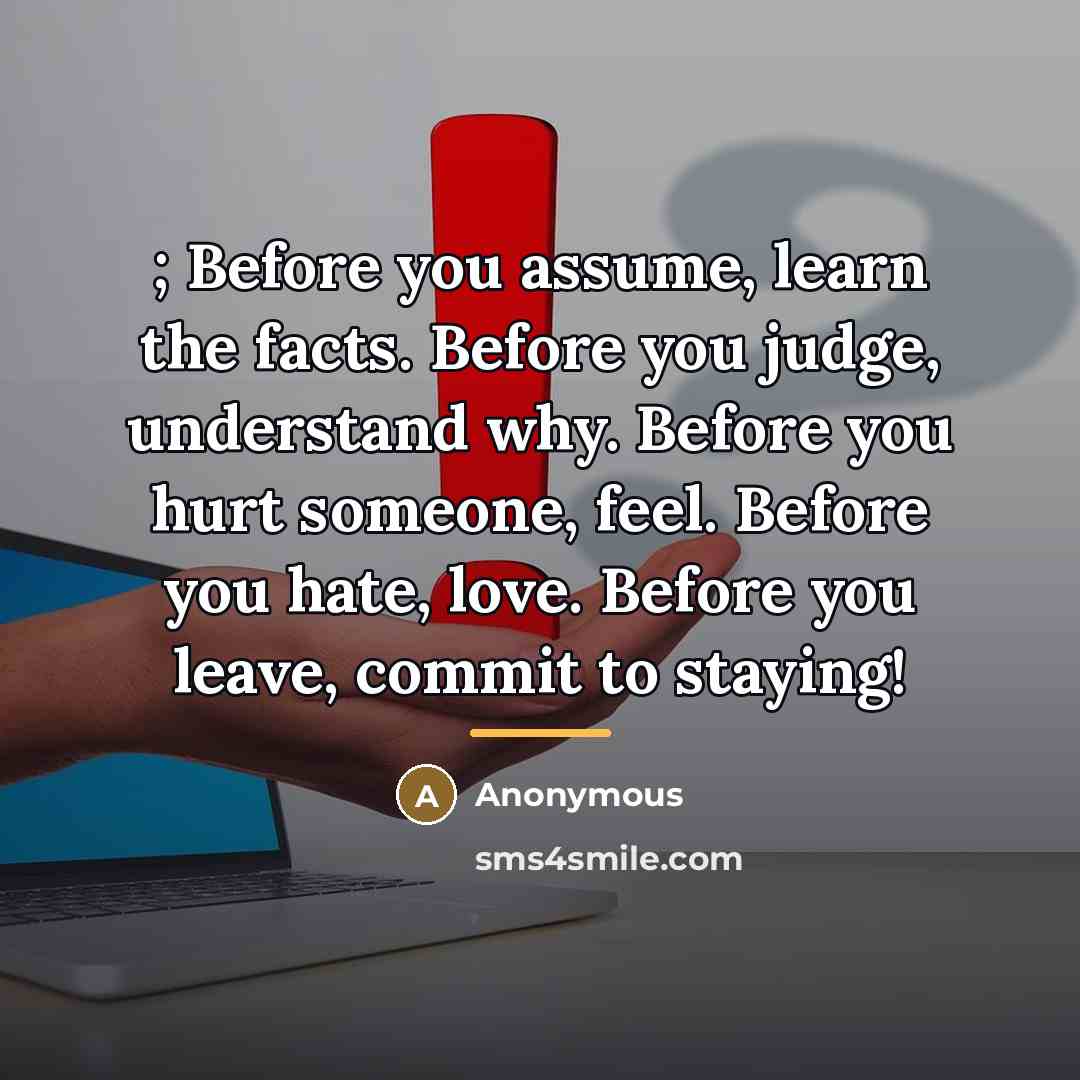“; Before you assume, learn the facts. Before you judge,…” quote by Anonymous