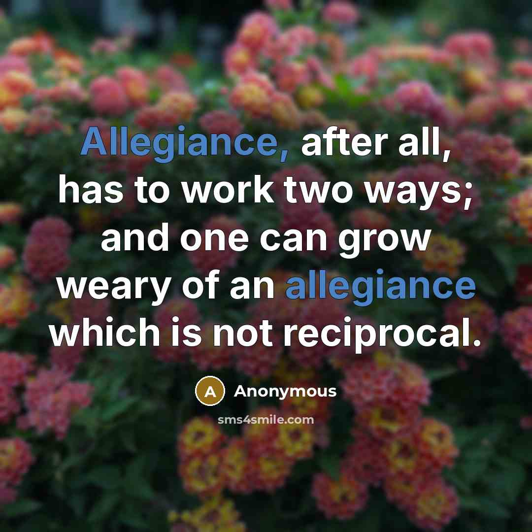 “Allegiance, after all, has to work two ways; and one…” quote by Anonymous