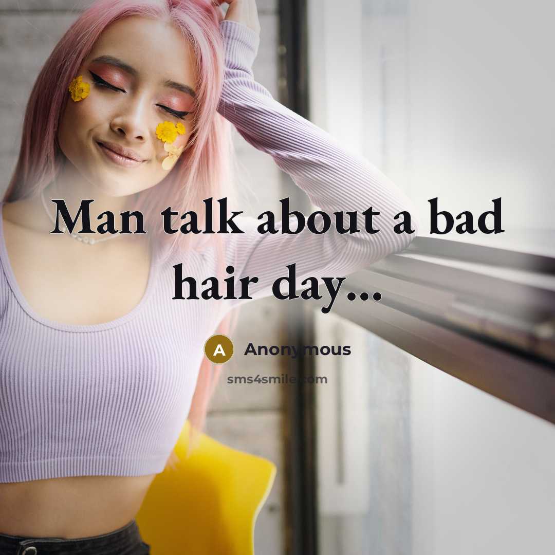 “Man talk about a bad hair day…” quote by Anonymous
