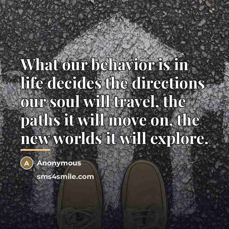 “What our behavior is in life decides the directions our…” quote by Anonymous