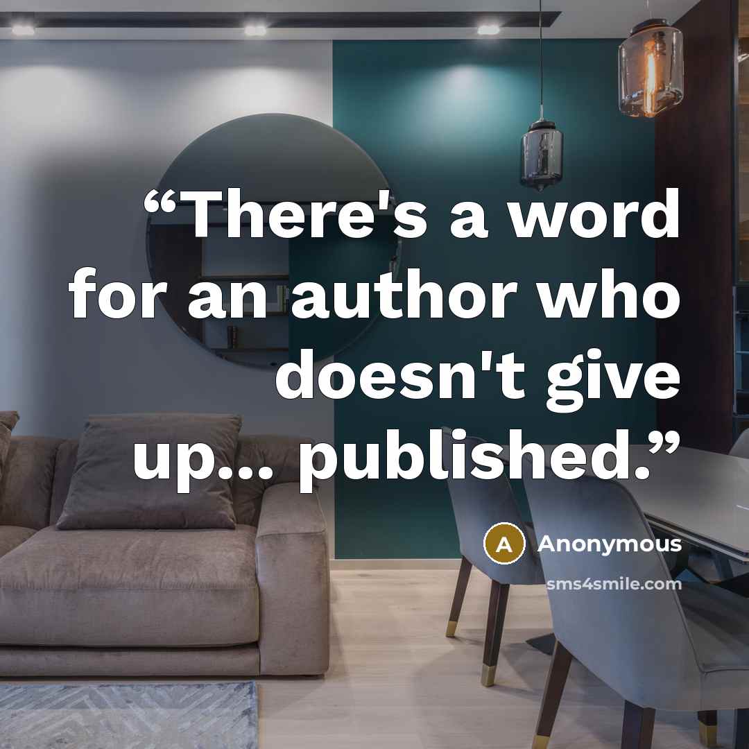 “There's a word for an author who doesn't give up... published.” quote by Anonymous