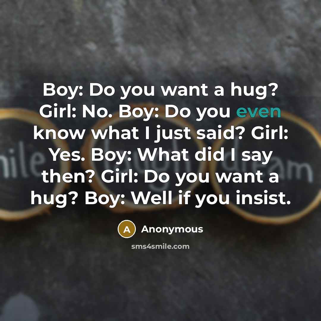 “Boy: Do you want a hug? Girl: No. Boy: Do…” quote by Anonymous