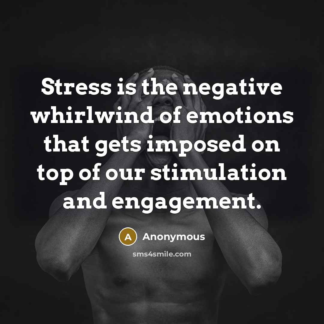“Stress is the negative whirlwind of emotions that gets imposed…” quote by Anonymous