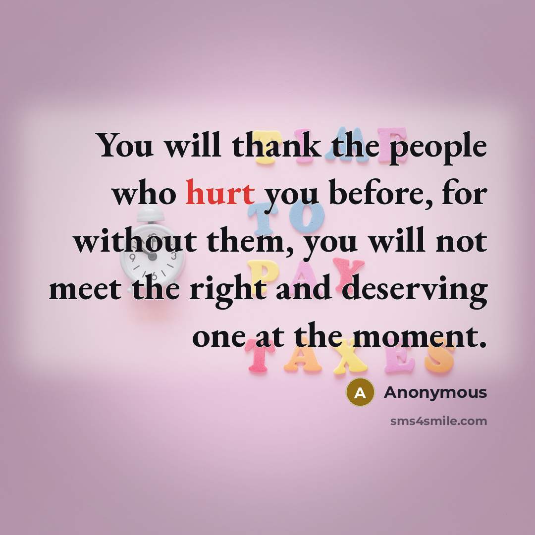 “You will thank the people who hurt you before, for…” quote by Anonymous