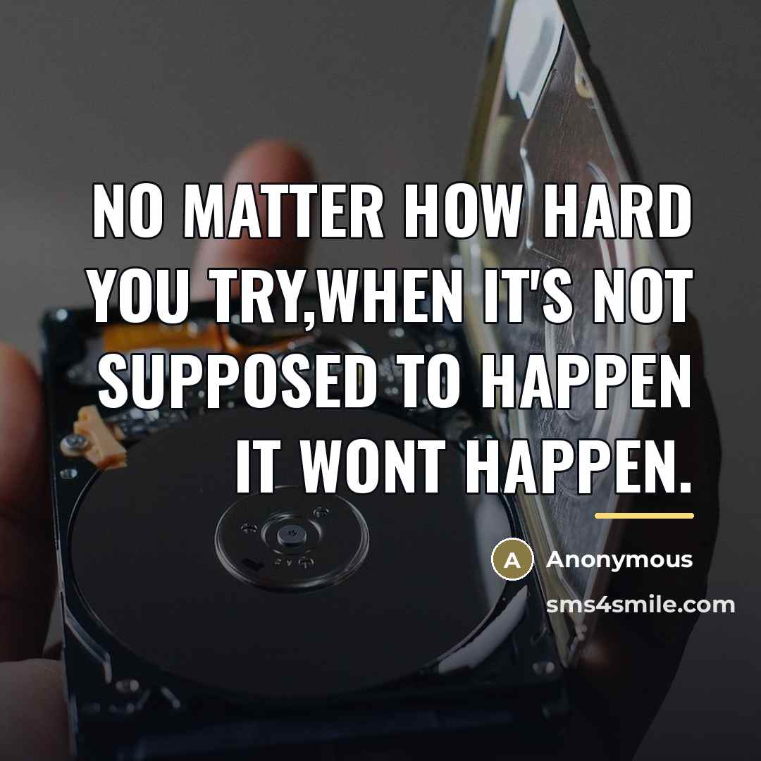 “No matter how hard you try,when it's not supposed to…” quote by Anonymous